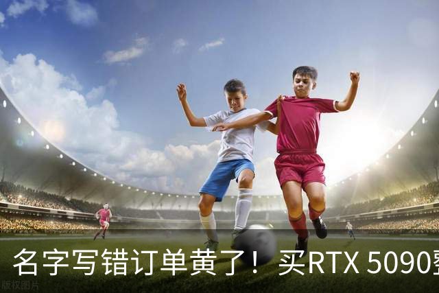 名字写错订单黄了！买RTX 5090整机审核11天被拒：还倒亏2000元