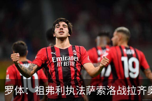 罗体：祖弗利执法萨索洛战拉齐奥水准失常，仅获评5分